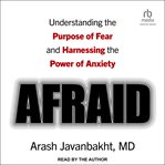 Afraid : understanding the purpose of fear and harnessing the power of anxiety cover image cdn