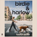 Birdie & Harlow : life, loss, and loving my dog so much I didn't want kids (until I did) cover image cdn