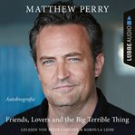 Friends, Lovers and the Big Terrible Thing : Die Autobiografie Des Friends. Stars cover image cdn