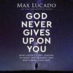 God Never Gives Up on You : What Jacob's Story Teaches Us About Grace, Mercy, and God's Relentless Love cover image cdn