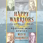 Happy warriors : the lives and ideas of the positive-mind mystics cover image cdn
