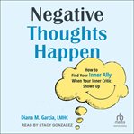 Negative Thoughts Happen : How to Find Your Inner Ally When Your Inner Critic Shows Up cover image cdn