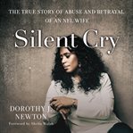 Silent Cry : The True Story of Abuse and Betrayal of an NFL Wife cover image cdn
