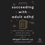 Succeeding With Adult ADHD : Daily Strategies to Help You Achieve Your Goals and Manage Your Life cover image cdn
