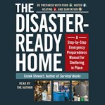 The Disaster-Ready Home : A Step-by-Step Emergency Preparedness Manual for Sheltering in Place cover image cdn