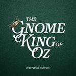 The Gnome King of Oz : Oz (Thompson) cover image cdn
