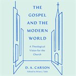 The Gospel and the Modern World : A Theological Vision for the Church cover image cdn