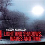 Gregory Wanamaker : Light And Shadows, Waves And Time cover image cdn