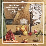 Reger : Violin Sonata No. 8 In E Minor, Op. 122 & Suite For Violin & Piano In A Minor, Op. 103a cover image cdn