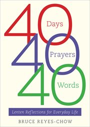 40 Days, 40 Prayers, 40 Words : Lenten Reflections for Everyday Life cover image cdn