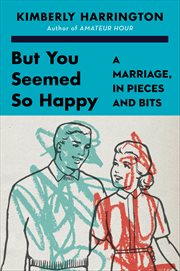 But You Seemed So Happy : A Marriage, in Pieces and Bits cover image cdn