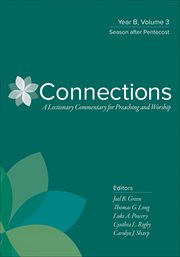 Connections : Year B, Volume 3. Season after Pentecost. Connections: A Lectionary Commentary for Preaching and Worship cover image cdn