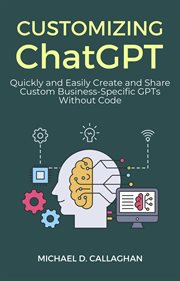 Customizing ChatGPT : Quickly and Easily Create and Share Custom Business. Specific GPTs Without Code cover image cdn