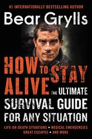 How to Stay Alive : The Ultimate Survival Guide for Any Situation cover image cdn
