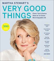 Martha Stewart's Very Good Things : Clever Tips & Genius Ideas for an Easier, More Enjoyable Life cover image cdn