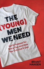 The (Young) Men We Need : God's Purpose for Every Guy and How You Can Live It Out cover image cdn