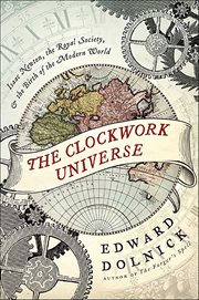 The Clockwork Universe : Isaac Newton, the Royal Society, & the Birth of the Modern World cover image cdn