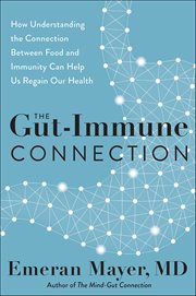The Gut-Immune Connection : How Understanding the Connection Between Food and Immunity Can Help Us Regain Our Health cover image cdn