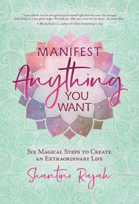Manifest anything you want : six magical steps to create an extraordinary life cover image