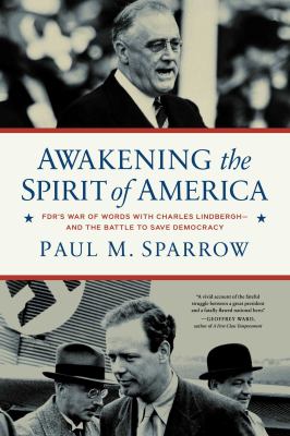Awakening the Spirit of America : Fdr's War of Words With Charles Lindberghاand the Battle to Save Democracy cover image