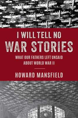 I will tell no war stories : what our fathers left unsaid about World War II cover image