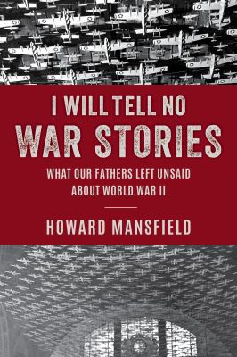 I will tell no war stories : what our fathers left unsaid about World War II  cover image cdn