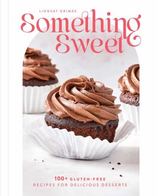 Something sweet : 100+ gluten-free recipes for delicious desserts cover image