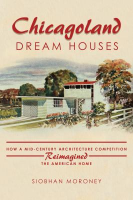 Chicagoland dream houses : how a mid-century architecture competition reimagined the American home cover image