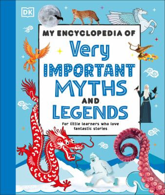 My Encyclopedia of Very Important Myths and Legends : For Little Learners Who Love Fantastic Stories cover image