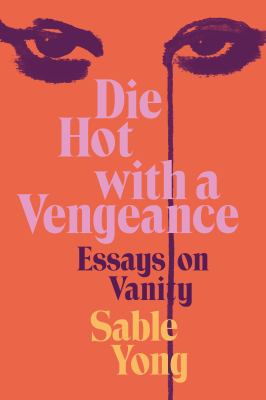 Die hot with a vengeance : essays on vanity  cover image cdn
