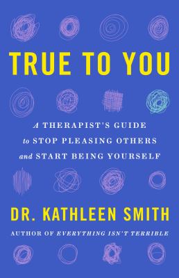 True to you : a therapist's guide to stop pleasing others and start being yourself  cover image cdn