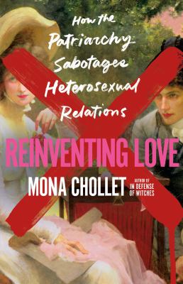 Reinventing love : how the patriarchy sabotages heterosexual relations cover image