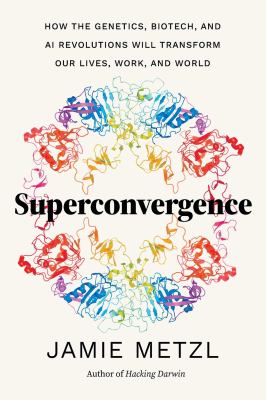 Superconvergence : How the Genetics, Biotech, and AI Revolutions Will Transform Our Lives, Work, and World cover image