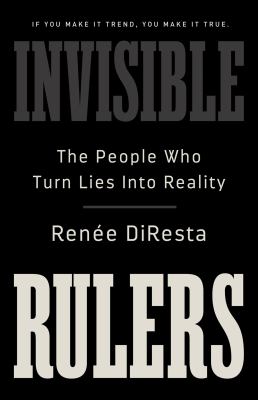 Invisible Rulers : The People Who Turn Lies into Reality cover image