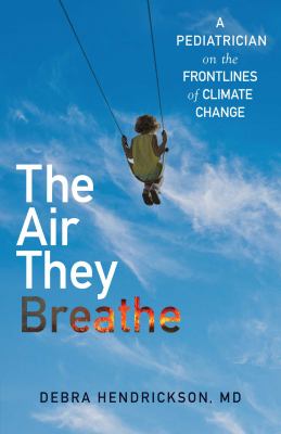 The air they breathe : a pediatrician on the frontlines of climate change  cover image cdn