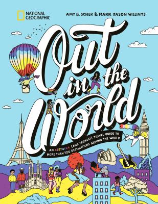 Out in the world : an LGBTQIA+ (and friends!) travel guide to more than 100 destinations around the world cover image