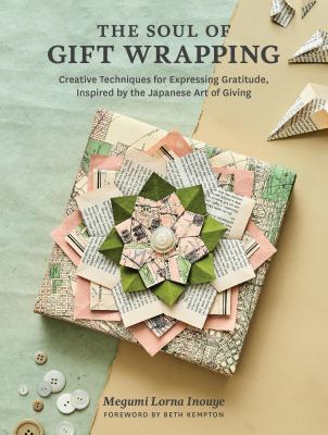 The soul of gift wrapping : creative techniques for expressing gratitude, inspired by the Japanese art of giving cover image