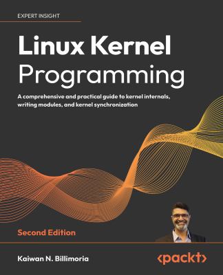 Linux kernel programming : a comprehensive and practical guide to kernel internals, writing modules, and kernel synchronization cover image