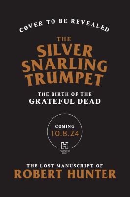 The Silver Snarling Trumpet: The Birth of the Grateful Dead /The Lost Manuscript of Robert Hunter cover image
