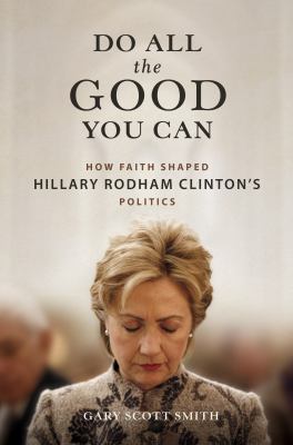 Do all the good you can : how faith shaped Hillary Rodham Clinton's politics  cover image cdn