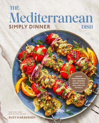 The Mediterranean Dish - Simply Dinner: 125 Easy Mediterranean Diet-inspired Recipes to Eat Well and Live Joyfully cover image