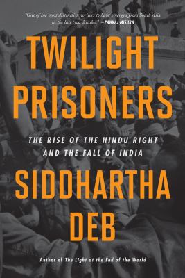 Twilight prisoners : the rise of the Hindu right and the fall of India cover image