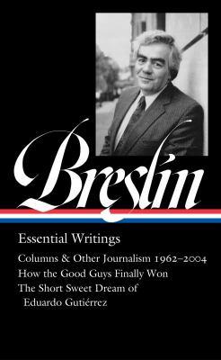 Jimmy Breslin : essential writings : Columns and other journalism 1960-2004 ; How the good guys finally won ; The short sweet dream of Eduardo Gutiérrez cover image