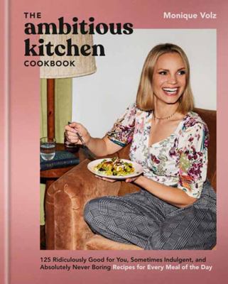 The Ambitious Kitchen cookbook : 125 ridiculously good for you, sometimes indulgent, and absolutely never boring recipes for every meal of the day cover image