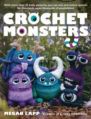 Crochet monsters / With More Than 35 Body Patterns and Options for Horns, Limbs, Antennae and So Much More, You Can Mix and Match Options for Thousands upon Thousands of cover image