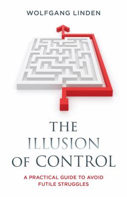 The Illusion of Control: A Practical Guide to Avoid Futile Struggles cover image