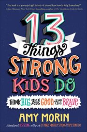 13 Things Strong Kids Do : Think Big, Feel Good, Act Brave cover image