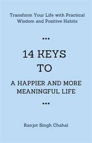 14 keys to a happier and more meaningful life : transform your life with practical wisdom and positive habits cover image