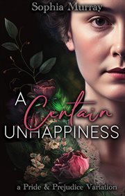 A certain unhappiness : a pride and prejudice variation cover image