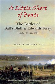 A little short of boats : the fights at Ball's Bluff and Edwards Ferry, October 21-22, 1861 ; a history and tour guide cover image